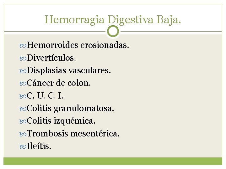 Hemorragia Digestiva Baja. Hemorroides erosionadas. Divertículos. Displasias vasculares. Cáncer de colon. C. U. C.