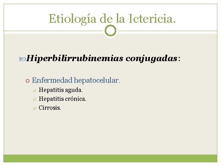 Etiología de la Ictericia. Hiperbilirrubinemias conjugadas: Enfermedad hepatocelular. Hepatitis aguda. Hepatitis crónica. Cirrosis. 