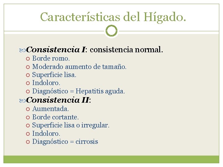 Características del Hígado. Consistencia I: consistencia normal. Borde romo. Moderado aumento de tamaño. Superficie
