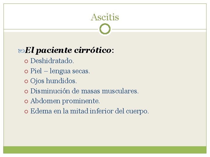 Ascitis El paciente cirrótico: Deshidratado. Piel – lengua secas. Ojos hundidos. Disminución de masas