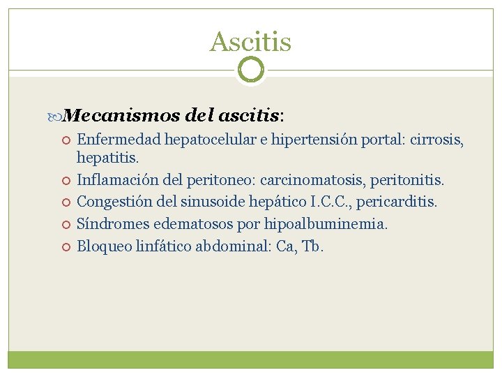 Ascitis Mecanismos del ascitis: Enfermedad hepatocelular e hipertensión portal: cirrosis, hepatitis. Inflamación del peritoneo:
