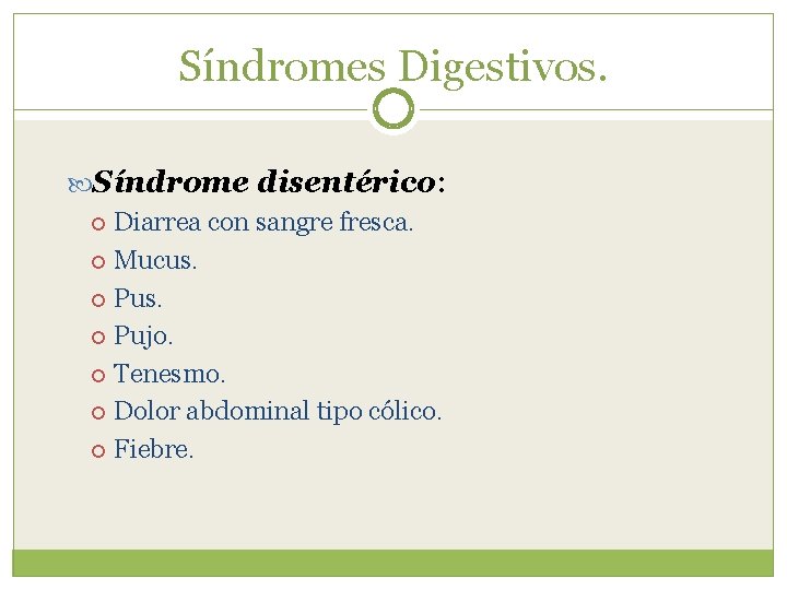 Síndromes Digestivos. Síndrome disentérico: Diarrea con sangre fresca. Mucus. Pujo. Tenesmo. Dolor abdominal tipo