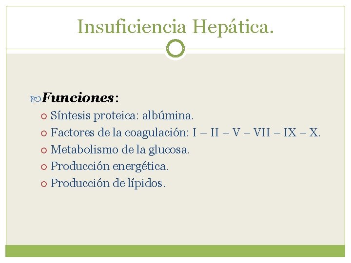 Insuficiencia Hepática. Funciones: Síntesis proteica: albúmina. Factores de la coagulación: I – II –