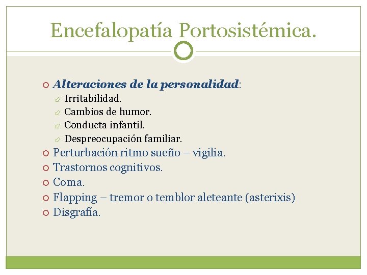 Encefalopatía Portosistémica. Alteraciones de la personalidad: Irritabilidad. Cambios de humor. Conducta infantil. Despreocupación familiar.