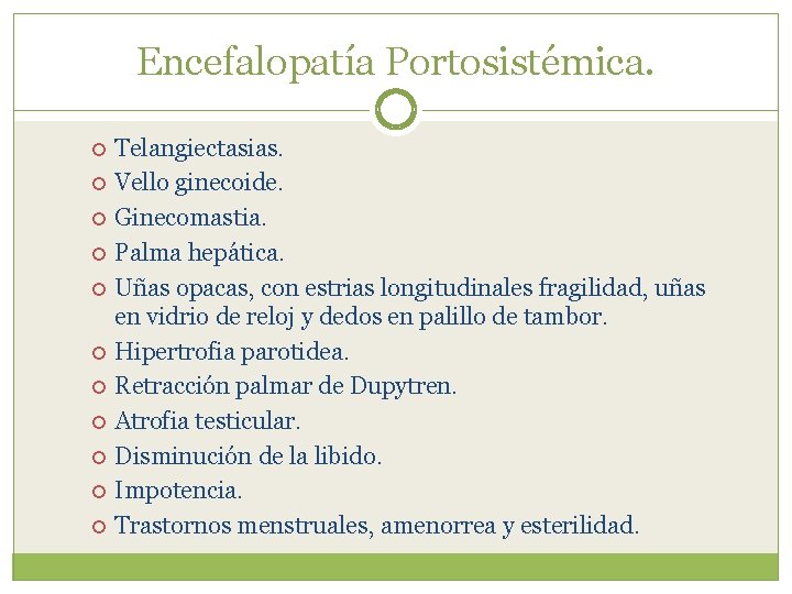 Encefalopatía Portosistémica. Telangiectasias. Vello ginecoide. Ginecomastia. Palma hepática. Uñas opacas, con estrias longitudinales fragilidad,