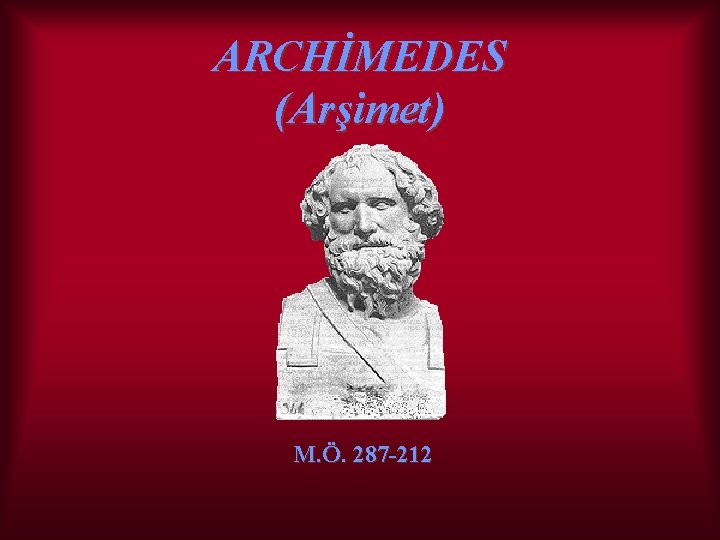 ARCHİMEDES (Arşimet) M. Ö. 287 -212 