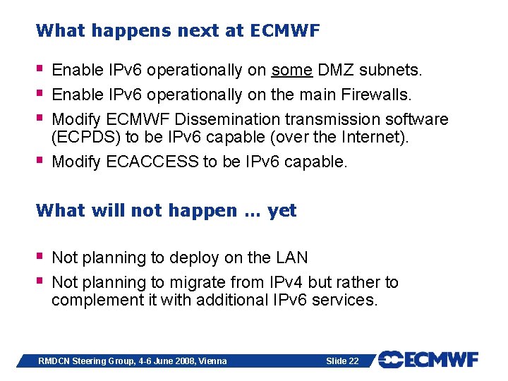 What happens next at ECMWF § Enable IPv 6 operationally on some DMZ subnets.