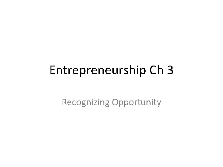 Entrepreneurship Ch 3 Recognizing Opportunity 