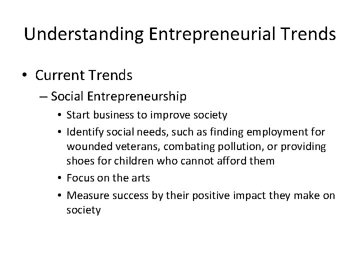 Understanding Entrepreneurial Trends • Current Trends – Social Entrepreneurship • Start business to improve