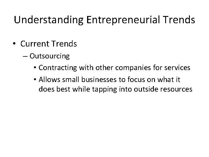 Understanding Entrepreneurial Trends • Current Trends – Outsourcing • Contracting with other companies for