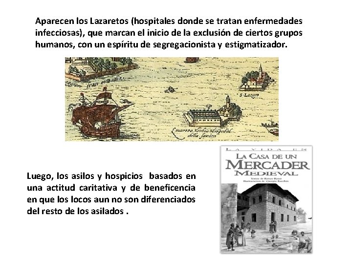 Aparecen los Lazaretos (hospitales donde se tratan enfermedades infecciosas), que marcan el inicio de