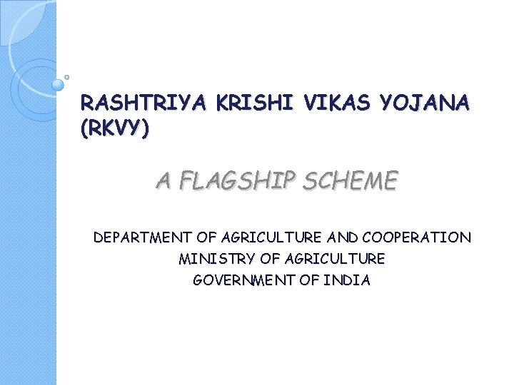 RASHTRIYA KRISHI VIKAS YOJANA (RKVY) A FLAGSHIP SCHEME DEPARTMENT OF AGRICULTURE AND COOPERATION MINISTRY