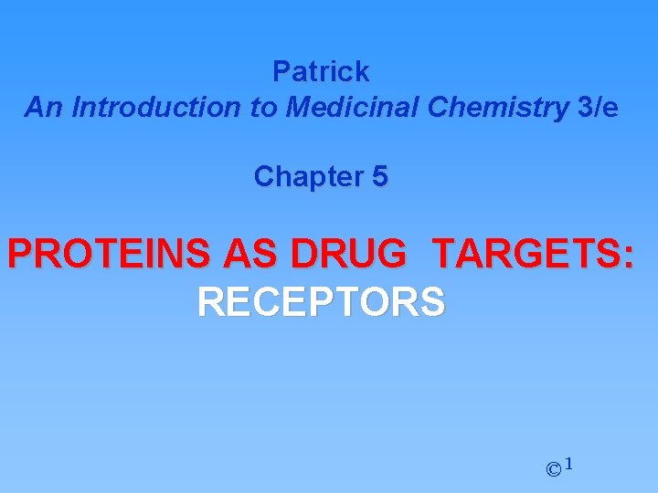 Patrick An Introduction to Medicinal Chemistry 3/e Chapter 5 PROTEINS AS DRUG TARGETS: RECEPTORS