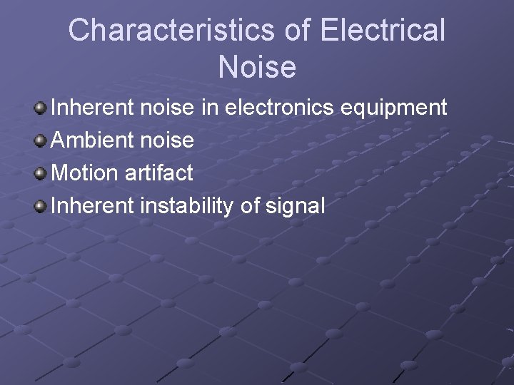 Characteristics of Electrical Noise Inherent noise in electronics equipment Ambient noise Motion artifact Inherent