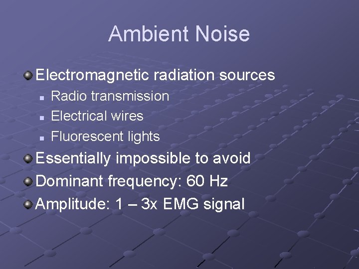 Ambient Noise Electromagnetic radiation sources n n n Radio transmission Electrical wires Fluorescent lights