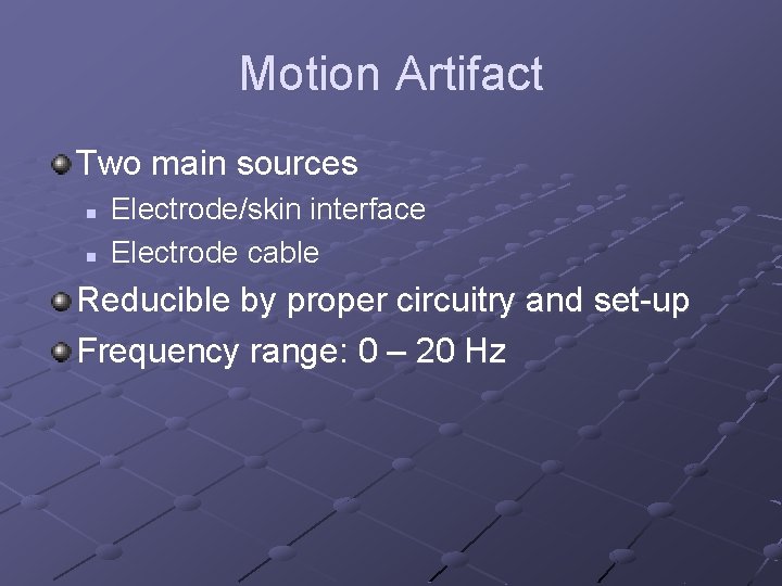 Motion Artifact Two main sources n n Electrode/skin interface Electrode cable Reducible by proper