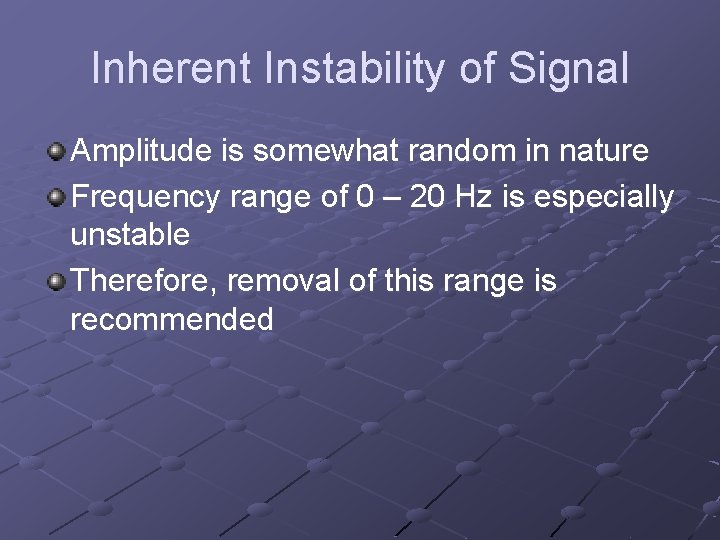 Inherent Instability of Signal Amplitude is somewhat random in nature Frequency range of 0