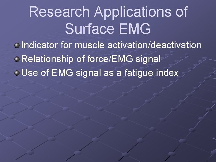 Research Applications of Surface EMG Indicator for muscle activation/deactivation Relationship of force/EMG signal Use