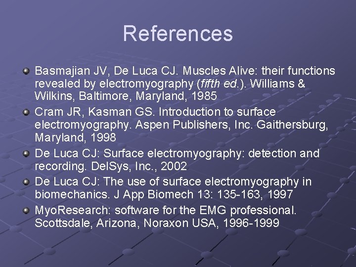 References Basmajian JV, De Luca CJ. Muscles Alive: their functions revealed by electromyography (fifth