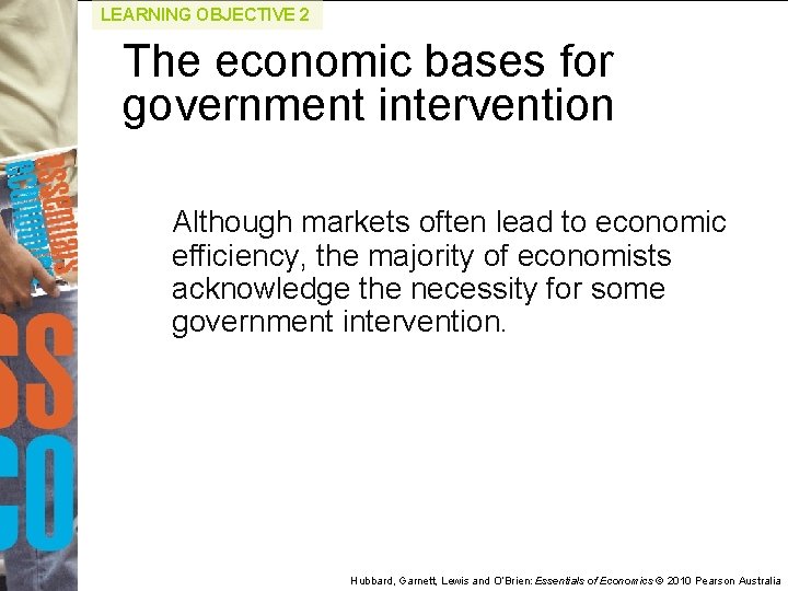 LEARNING OBJECTIVE 2 The economic bases for government intervention Although markets often lead to