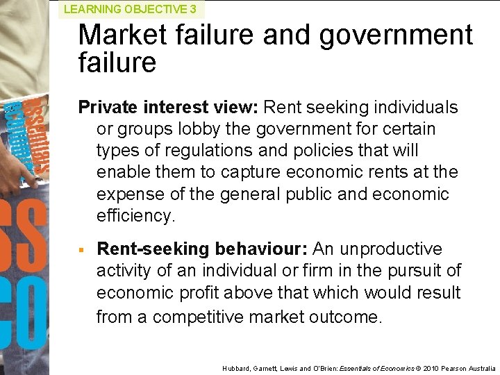 LEARNING OBJECTIVE 3 Market failure and government failure Private interest view: Rent seeking individuals