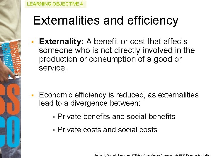 LEARNING OBJECTIVE 4 Externalities and efficiency § Externality: A benefit or cost that affects