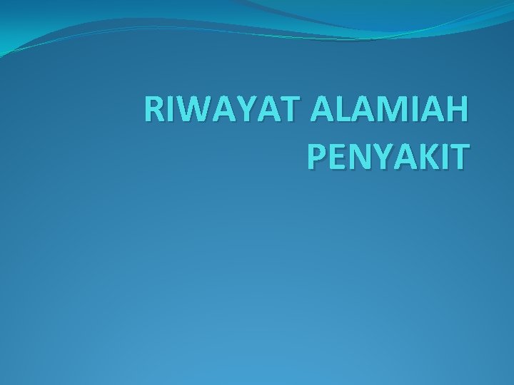 RIWAYAT ALAMIAH PENYAKIT 