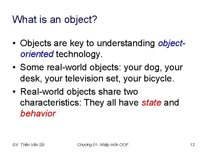 What is an object? • Objects are key to understanding objectoriented technology. • Some What is an object? • Objects are key to understanding objectoriented technology. • Some