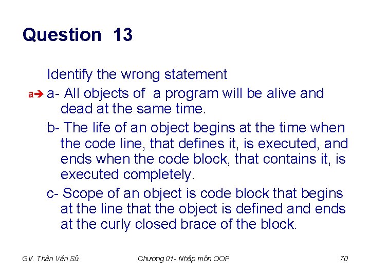 Question 13 Identify the wrong statement a a- All objects of a program will Question 13 Identify the wrong statement a a- All objects of a program will