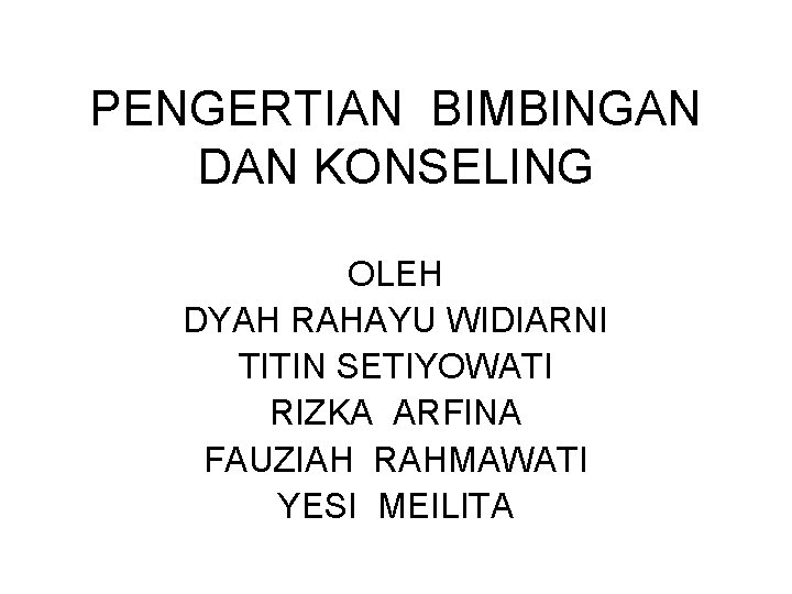 PENGERTIAN BIMBINGAN DAN KONSELING OLEH DYAH RAHAYU WIDIARNI TITIN SETIYOWATI RIZKA ARFINA FAUZIAH RAHMAWATI