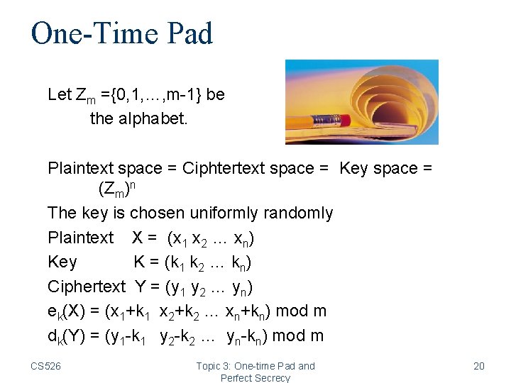 One-Time Pad Let Zm ={0, 1, …, m-1} be the alphabet. Plaintext space =