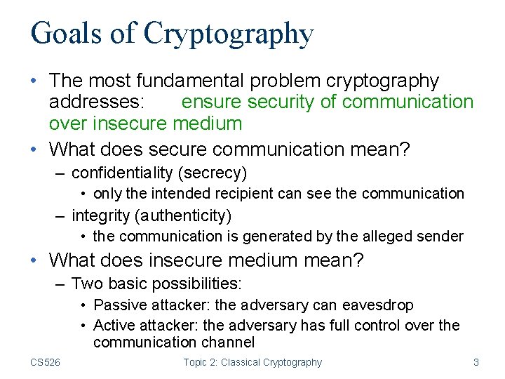 Goals of Cryptography • The most fundamental problem cryptography addresses: ensure security of communication