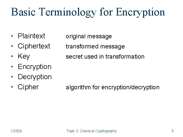 Basic Terminology for Encryption • • • Plaintext Ciphertext Key Encryption Decryption Cipher CS