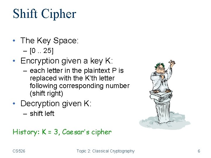 Shift Cipher • The Key Space: – [0. . 25] • Encryption given a