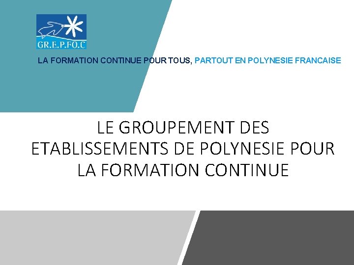 LA FORMATION CONTINUE POUR TOUS, PARTOUT EN POLYNESIE FRANCAISE LE GROUPEMENT DES ETABLISSEMENTS DE