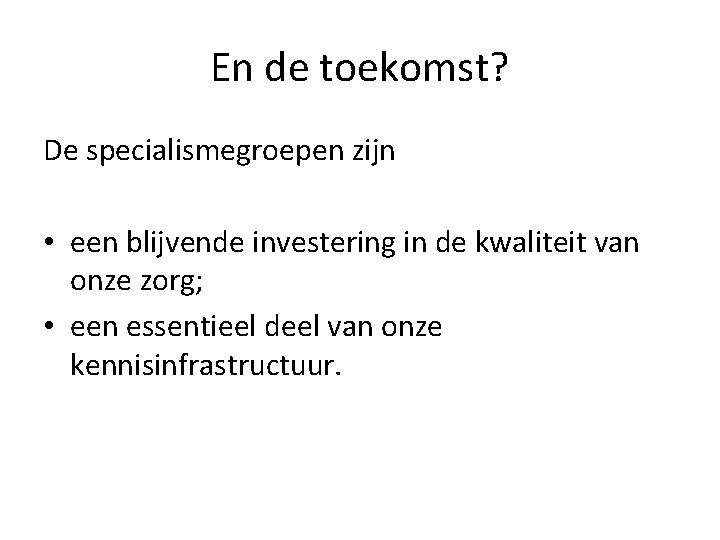 En de toekomst? De specialismegroepen zijn • een blijvende investering in de kwaliteit van