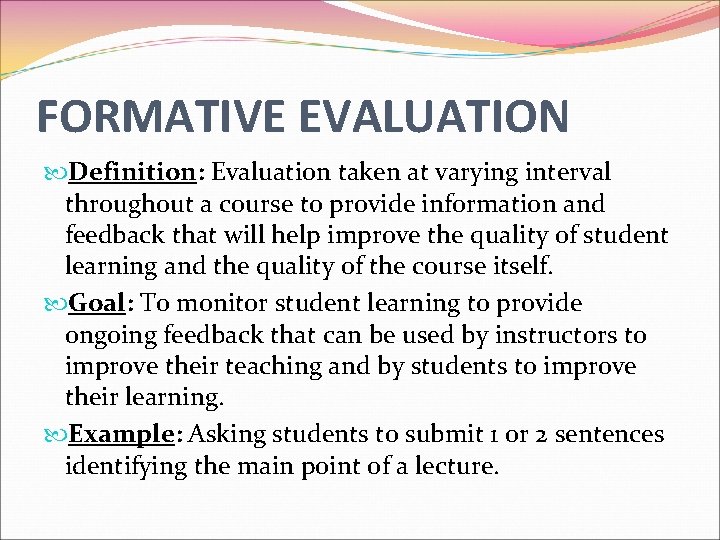 FORMATIVE EVALUATION Definition: Evaluation taken at varying interval throughout a course to provide information