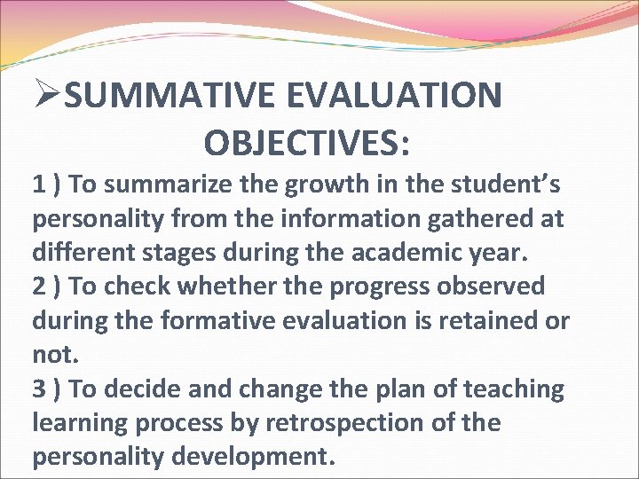 ØSUMMATIVE EVALUATION OBJECTIVES: 1 ) To summarize the growth in the student’s personality from