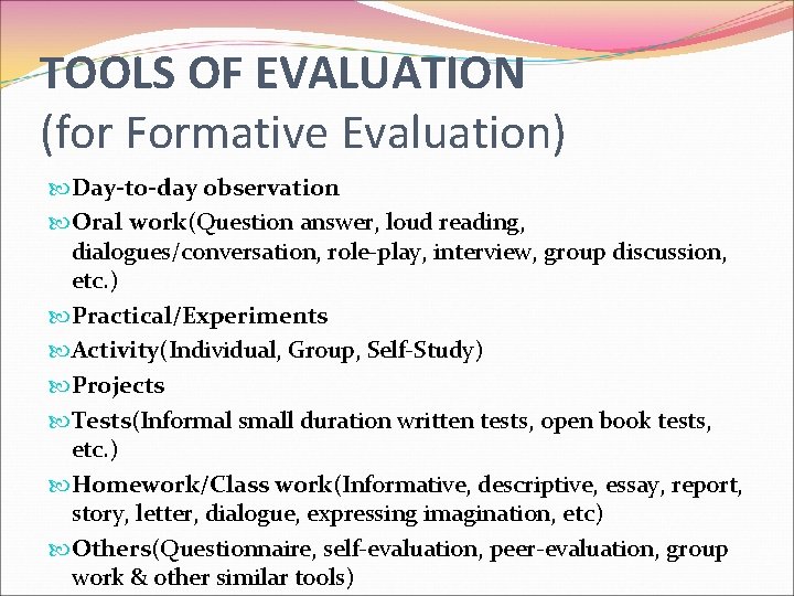 TOOLS OF EVALUATION (for Formative Evaluation) Day-to-day observation Oral work(Question answer, loud reading, dialogues/conversation,