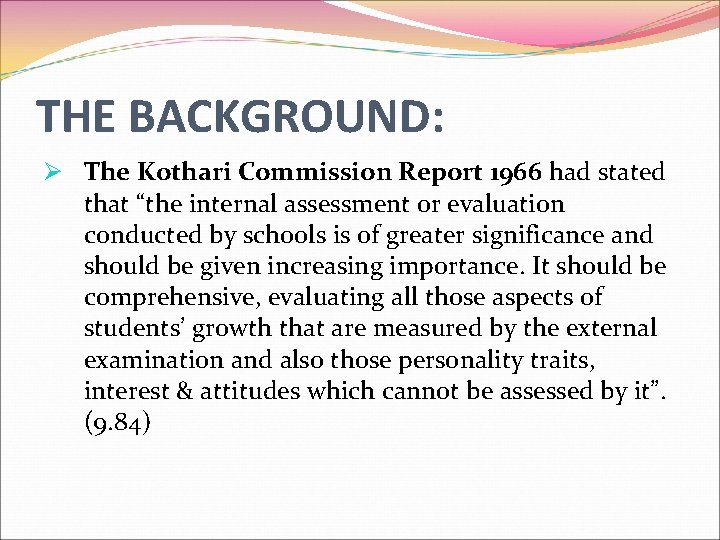 THE BACKGROUND: Ø The Kothari Commission Report 1966 had stated that “the internal assessment