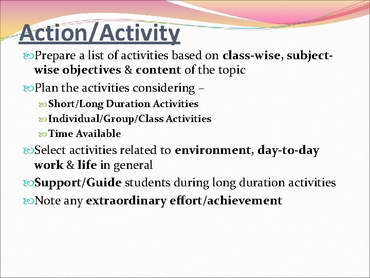 Action/Activity Prepare a list of activities based on class-wise, subjectwise objectives & content of