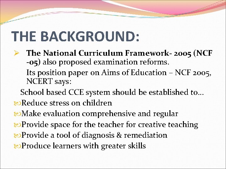 THE BACKGROUND: Ø The National Curriculum Framework- 2005 (NCF -05) also proposed examination reforms.