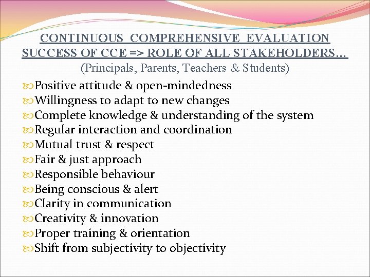 CONTINUOUS COMPREHENSIVE EVALUATION SUCCESS OF CCE => ROLE OF ALL STAKEHOLDERS… (Principals, Parents, Teachers