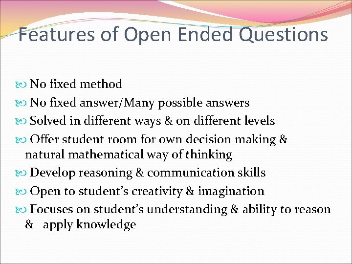 Features of Open Ended Questions No fixed method No fixed answer/Many possible answers Solved