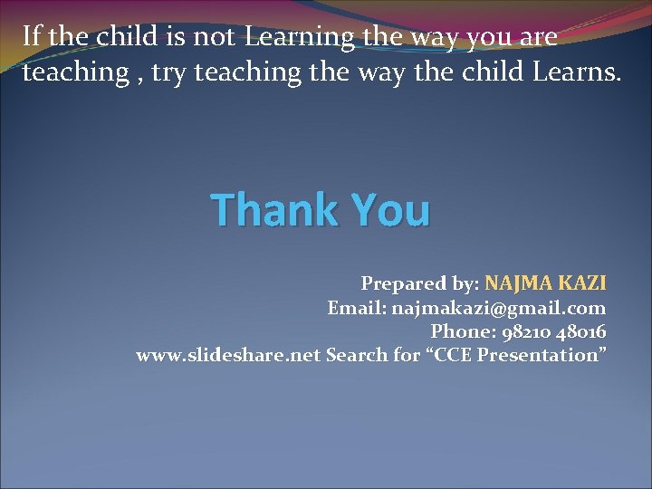 If the child is not Learning the way you are teaching , try teaching