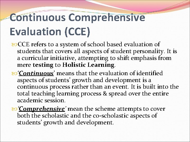 Continuous Comprehensive Evaluation (CCE) CCE refers to a system of school based evaluation of