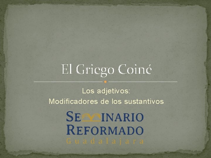 El Griego Coiné Los adjetivos: Modificadores de los sustantivos 
