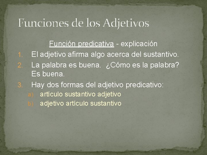 Funciones de los Adjetivos 1. 2. 3. Función predicativa - explicación El adjetivo afirma