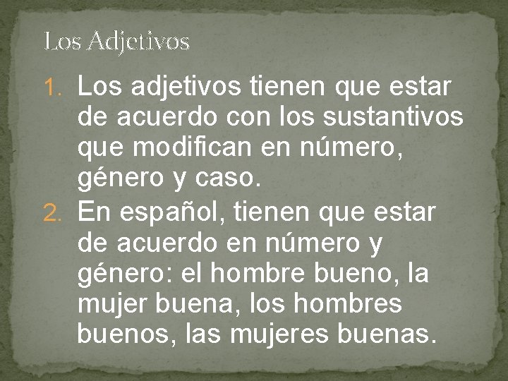 Los Adjetivos 1. Los adjetivos tienen que estar de acuerdo con los sustantivos que