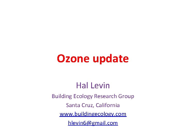 Ozone update Hal Levin Building Ecology Research Group Santa Cruz, California www. buildingecology. com